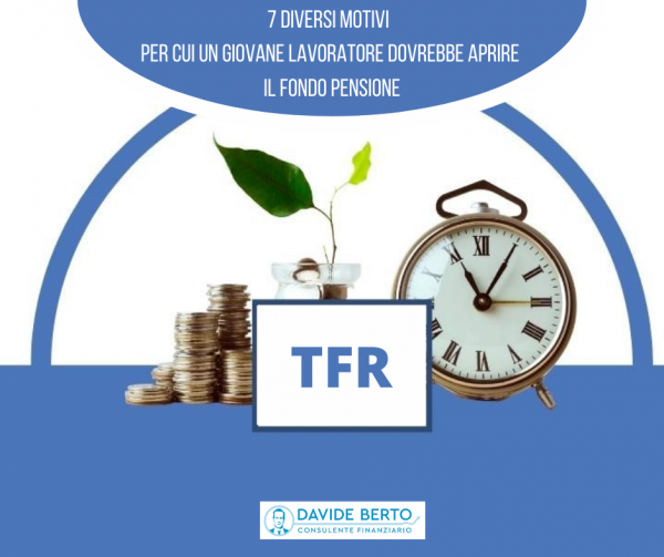 7 diversi motivi per cui un lavoratore dipendente dovrebbe aprirsi il Fondo Pensione (e destinarci il TFR).