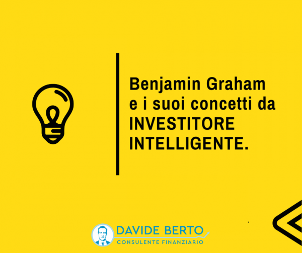 Benjamin Graham e i suoi concetti da INVESTITORE INTELLIGENTE.