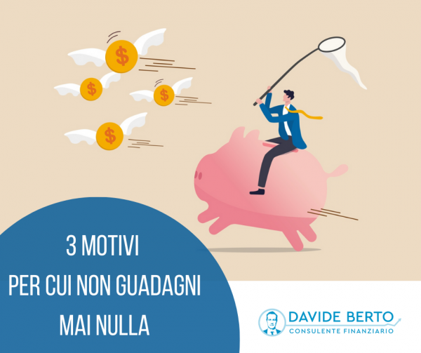 3 Motivi per cui non guadagni mai nulla (con i tuoi investimenti finanziari)